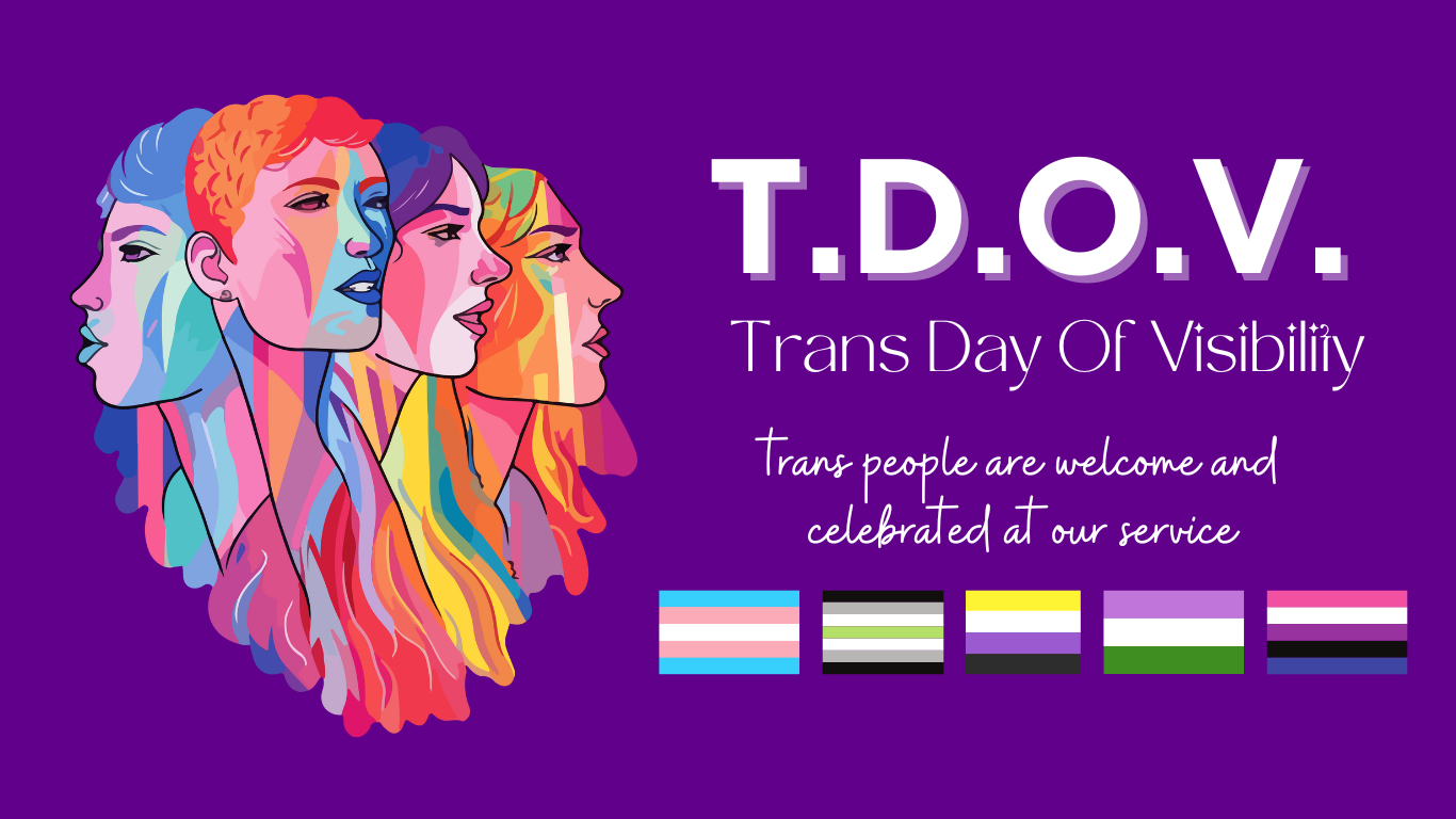 Four colourful faces of various genders over a purple background with TDOV: Trans Day of Visibility and the text "trans people are welcome and celebrated at our service." Underneath are the trans pride, agender, non binary, genderqueer and genderfluid flags